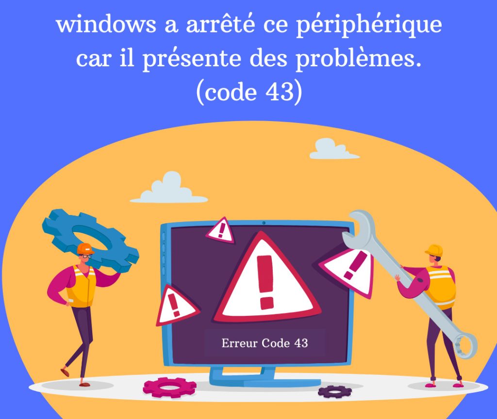 windows a arrêté ce périphérique car il présente des problèmes code 43